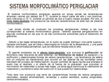 El sistema morfoclimático periglaciar aparece en zonas donde las temperaturas alcanzan valores por debajo de 0 °C, durante la mayor parte del año y son.