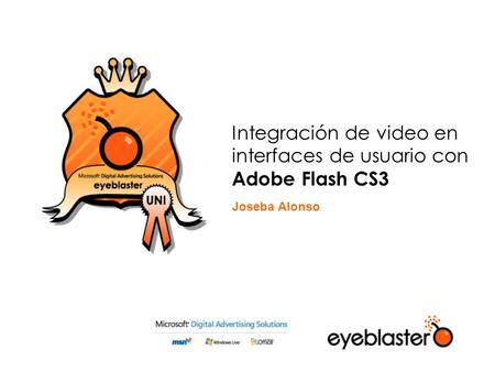 Integración de video en interfaces de usuario con Adobe Flash CS3 Joseba Alonso.