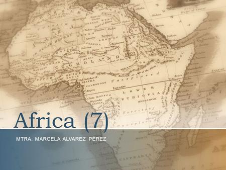 Africa (7) MTRA. MARCELA ALVAREZ PÉREZ. Primera y Segunda Guerra Mundial PGM: pocas acciones de guerra en África –Posesiones alemanas ocupadas por los.