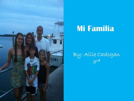 Mi Familia By: Allie Cadogan 3rd.