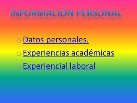 O Datos personales. Datos personales. o Experiencias académicas Experiencias académicas o Experiencial laboral Experiencial laboral.