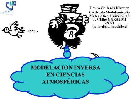 COMCA 2005 Laura Gallardo Klenner Centro de Modelamientio Matemático, Universidad de Chile (CNRS UMI 2807) MODELACION INVERSA EN.