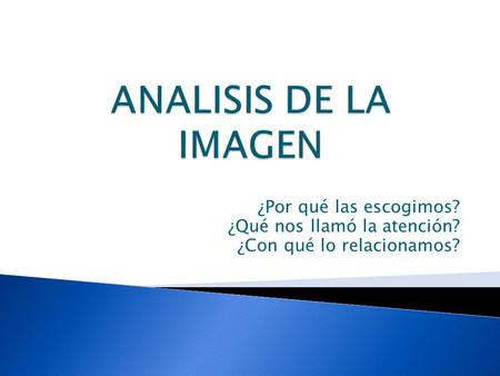 ¿Por qué las escogimos? ¿Qué nos llamó la atención? ¿Con qué lo relacionamos?