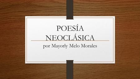 POESÍA NEOCLÁSICA por Mayorly Melo Morales