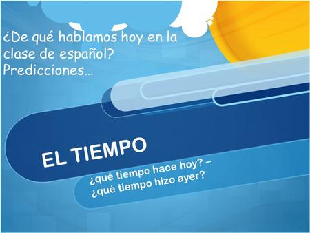 ¿qué tiempo hace hoy? – ¿qué tiempo hizo ayer?