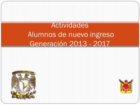Actividades Alumnos de nuevo ingreso Generación 2013 - 2017.