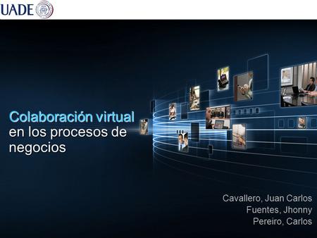 1 Colaboración virtual en los procesos de negocios Cavallero, Juan Carlos Fuentes, Jhonny Pereiro, Carlos.