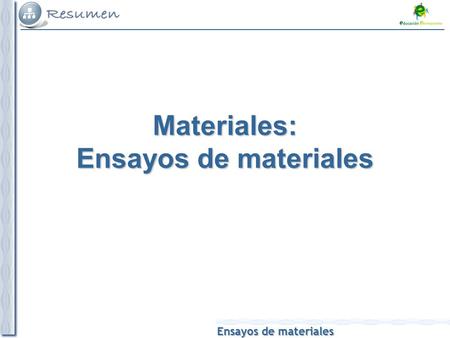 Ensayos de materiales Ensayos de materiales Materiales: Ensayos de materiales.