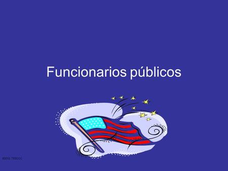 Funcionarios públicos ©2012, TESCCC. Yo vivo en los Estados Unidos. Yo vivo en Texas. Texas es un estado de los Estados Unidos. ©2012, TESCCC.