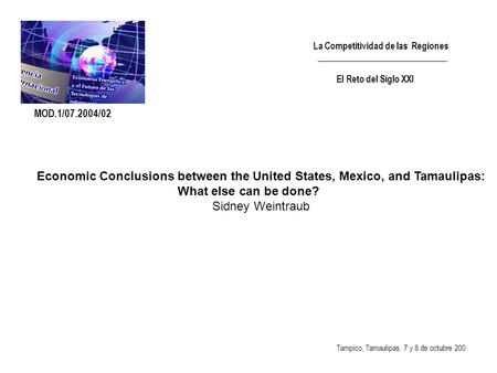 La Competitividad de las Regiones _____________________________ El Reto del Siglo XXI Tampico, Tamaulipas. 7 y 8 de octubre 200 Economic Conclusions between.