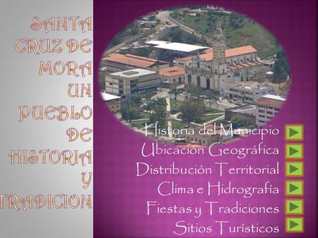 Historia del Municipio Ubicación Geográfica Distribución Territorial Clima e Hidrografía Fiestas y Tradiciones Sitios Turísticos.