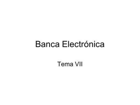 Banca Electrónica Tema VII. Orígenes de la banca a distancia En los últimos años el sector bancario ha sido protagonista de importantes cambios. Sin embargo,