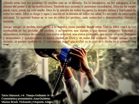 ¿Dónde están hoy los profetas? El profeta está en el desierto. En la intemperie, en los márgenes, a las afueras del poder y de las instituciones. También.