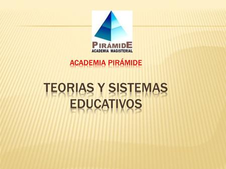 ACADEMIA PIRÁMIDE TEORIAS Y SISTEMAS EDUCATIVOS