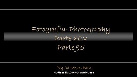 Fotografía- Photography Parte XCV Parte 95 No Usar Ratón-Not use Mouse By Carlos A. Bau.