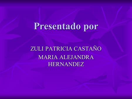 ZULI PATRICIA CASTAÑO MARIA ALEJANDRA HERNANDEZ