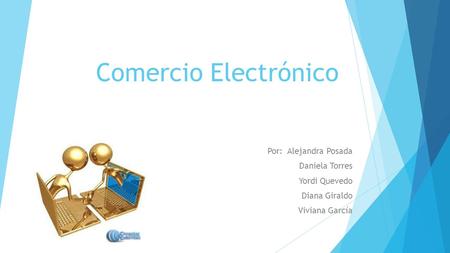 Comercio Electrónico Por: Alejandra Posada Daniela Torres Yordi Quevedo Diana Giraldo Viviana García.