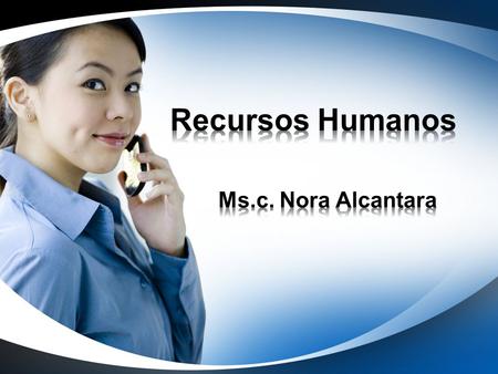 Recursos Humanos Ms.c. Nora Alcantara.