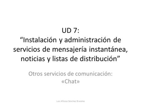 UD 7: “Instalación y administración de servicios de mensajería instantánea, noticias y listas de distribución” Otros servicios de comunicación: «Chat»