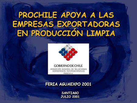 PROCHILE APOYA A LAS EMPRESAS EXPORTADORAS EN PRODUCCIÓN LIMPIA FERIA AGUAEXPO 2001 SANTIAGO JULIO 2001 SANTIAGO.
