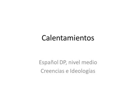 Calentamientos Español DP, nivel medio Creencias e Ideologías.