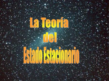 La Teoría del Estado Estacionario.