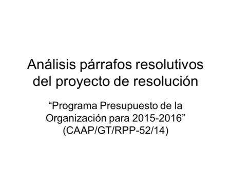 Análisis párrafos resolutivos del proyecto de resolución “Programa Presupuesto de la Organización para 2015-2016” (CAAP/GT/RPP-52/14)
