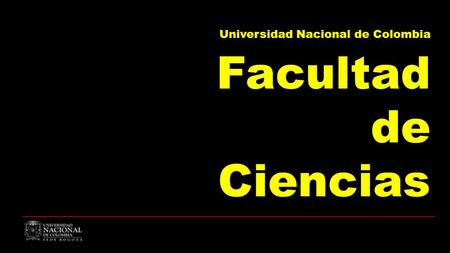 Universidad Nacional de Colombia Facultad de Ciencias.