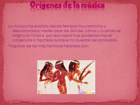 Orígenes de la música La música ha existido desde tiempos muy remotos y desconocidos; nadie sabe de dónde, cómo y cuando se origino la música, por eso.