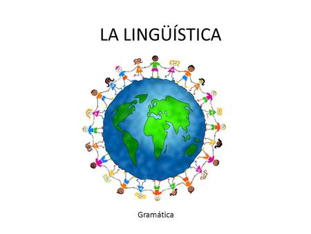 LA LINGÜÍSTICA Gramática.
