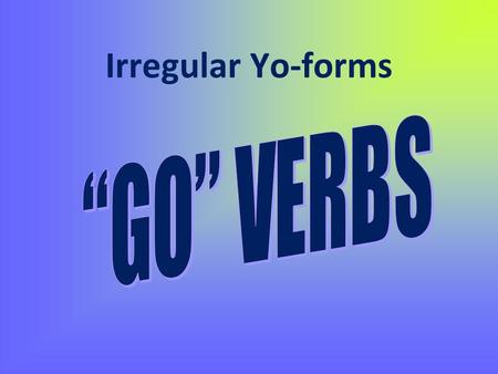 Irregular Yo-forms “GO” VERBS.
