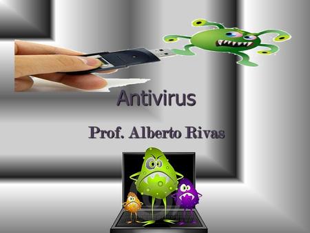 Antivirus Prof. Alberto Rivas Prof. Alberto Rivas.