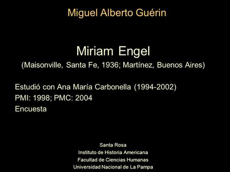 Miguel Alberto Guérin Miriam Engel (Maisonville, Santa Fe, 1936; Martínez, Buenos Aires) Estudió con Ana María Carbonella (1994-2002) PMI: 1998; PMC: 2004.