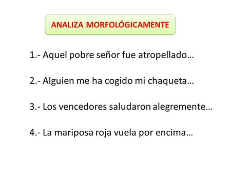 2.- Alguien me ha cogido mi chaqueta… 4.- La mariposa roja vuela por encima… 3.- Los vencedores saludaron alegremente… 1.- Aquel pobre señor fue atropellado…