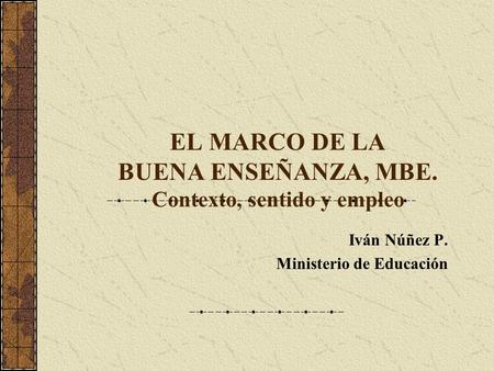 EL MARCO DE LA BUENA ENSEÑANZA, MBE. Contexto, sentido y empleo