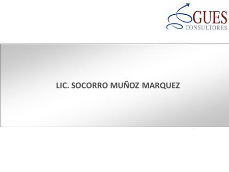 LIC. SOCORRO MUÑOZ MARQUEZ. SOCORRO MUÑOZ MÁRQUEZ Realizó estudios de Pedagogía en la Universidad Panamericana, en la Ciudad de México. Adicionalmente.