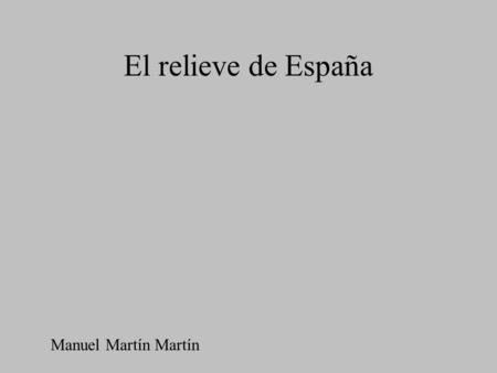 El relieve de España Manuel Martín Martín.