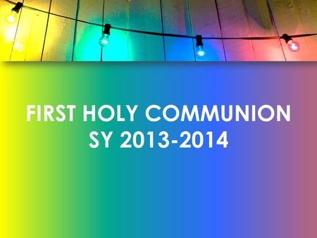 FIRST HOLY COMMUNION SY 2013-2014. HERE WE ARE Refrain: Here we are all together As we sing our song joyfully. Here we are joined together As we pray.