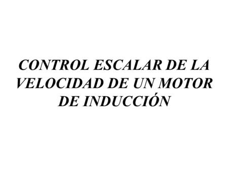 CONTROL ESCALAR DE LA VELOCIDAD DE UN MOTOR DE INDUCCIÓN