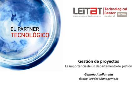 Gestión de proyectos La importancia de un departamento de gestión Gemma Avellaneda Group Leader Management.