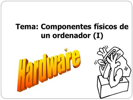 Tema: Componentes físicos de un ordenador (I)
