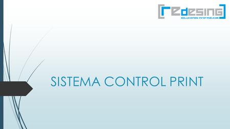 SISTEMA CONTROL PRINT. Características  El sistema Print Control desarrollado por Redesing ofrece la capacidad de tener un control sobre todas las impresiones.