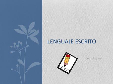 Lenguaje escrito Gryssel Cantú.