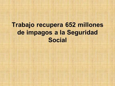 Trabajo recupera 652 millones de impagos a la Seguridad Social.