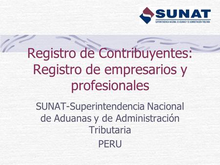 Registro de Contribuyentes: Registro de empresarios y profesionales SUNAT-Superintendencia Nacional de Aduanas y de Administración Tributaria PERU.