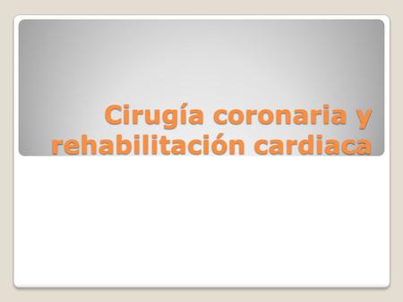 Cirugía coronaria y rehabilitación cardiaca