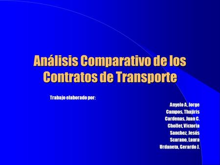 Análisis Comparativo de los Contratos de Transporte Trabajo elaborado por: Anyelo A, Jorge Campos, Thajiris Cardenas, Juan C. Chollet, Victoria Sanchez,