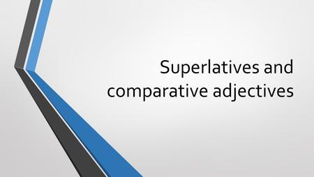 Superlatives and comparative adjectives