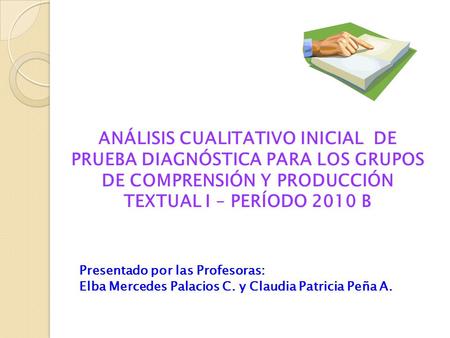 ANÁLISIS CUALITATIVO INICIAL DE PRUEBA DIAGNÓSTICA PARA LOS GRUPOS DE COMPRENSIÓN Y PRODUCCIÓN TEXTUAL I – PERÍODO 2010 B Presentado por las Profesoras: