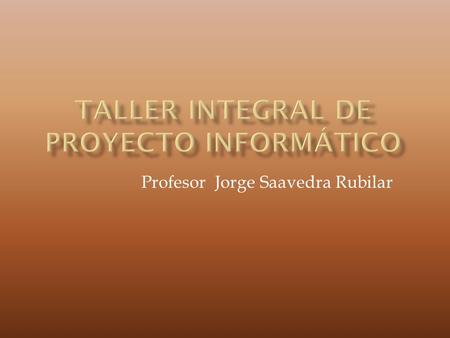 Profesor Jorge Saavedra Rubilar.  … aquí debe incluir el nombre de los integrantes y realizar una breve presentación, destacando algunos atributos....